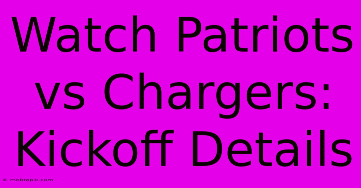 Watch Patriots Vs Chargers: Kickoff Details