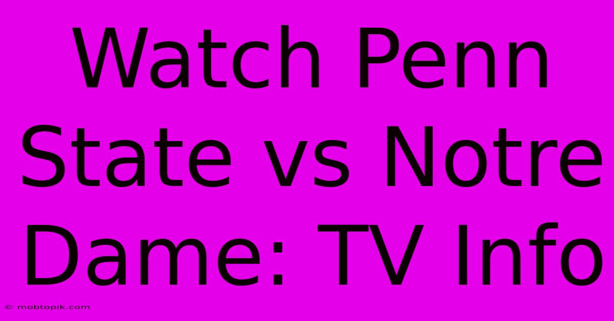 Watch Penn State Vs Notre Dame: TV Info