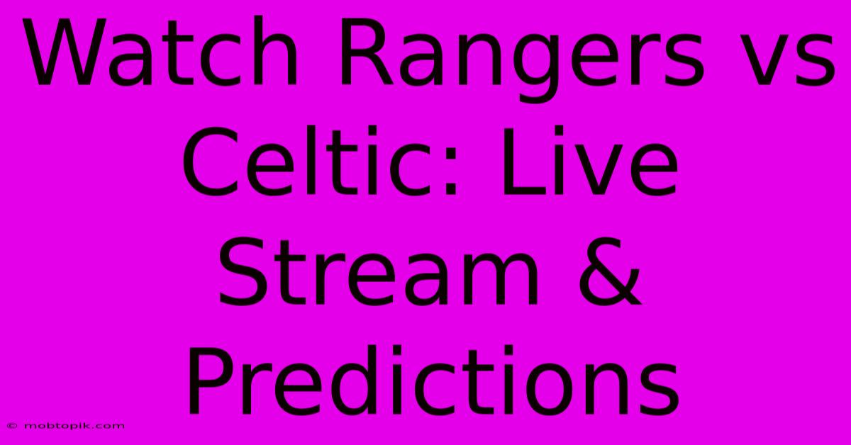 Watch Rangers Vs Celtic: Live Stream & Predictions