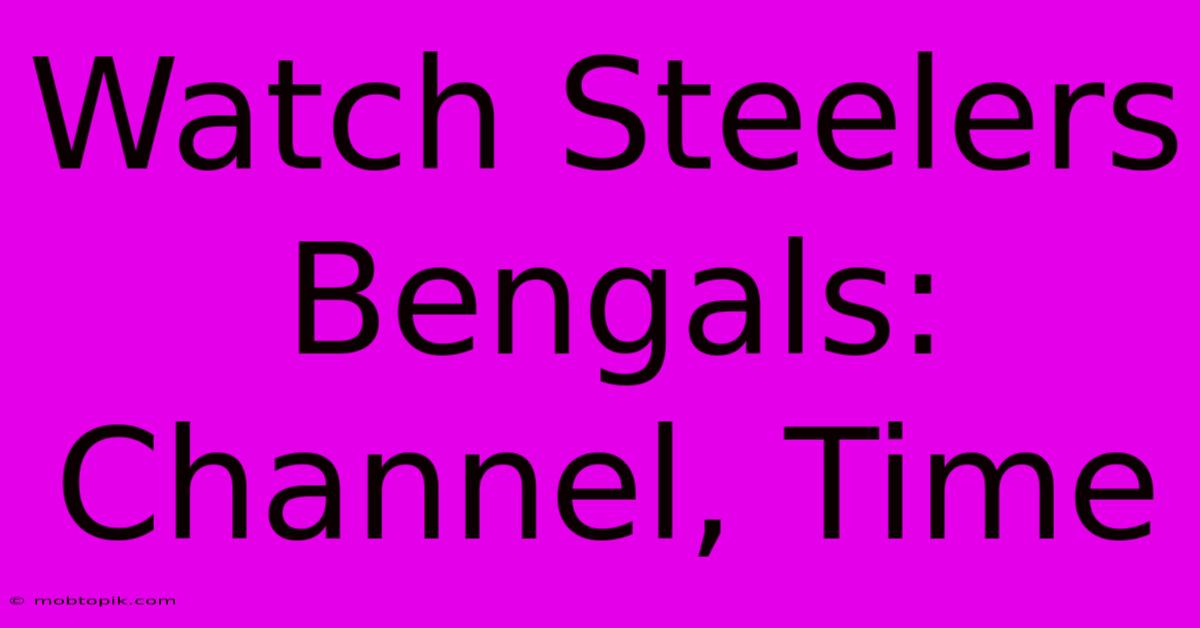 Watch Steelers Bengals: Channel, Time Watch Steelers Bengals: Channel, Time