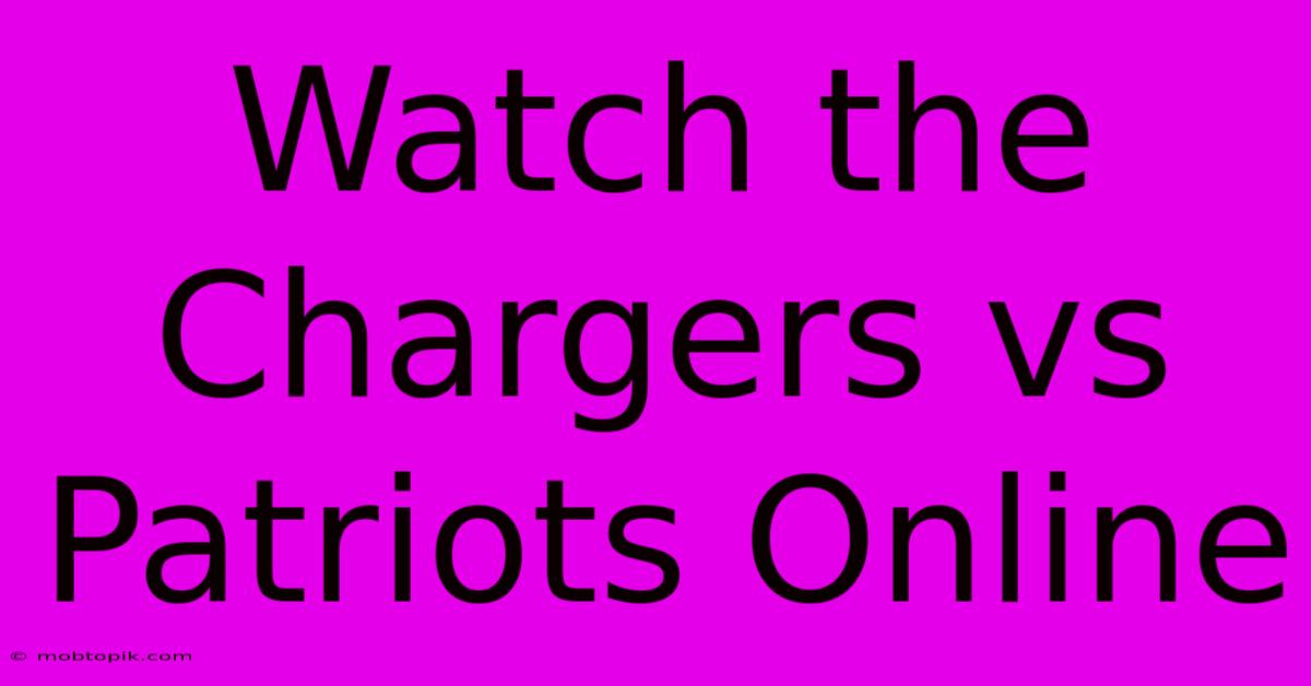 Watch The Chargers Vs Patriots Online