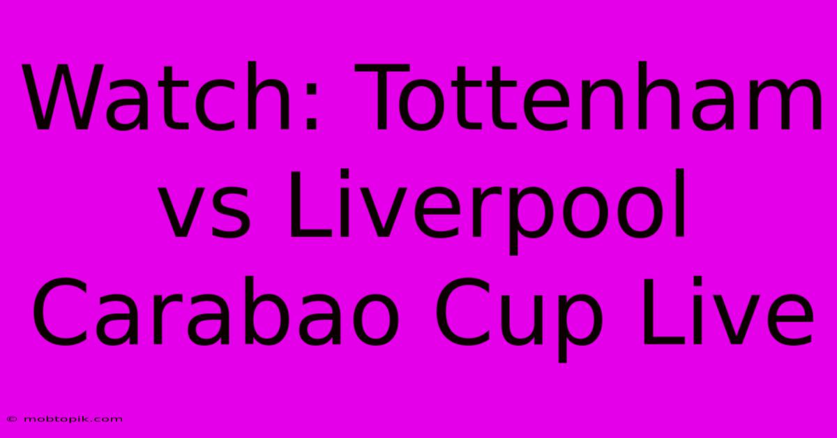 Watch: Tottenham Vs Liverpool Carabao Cup Live