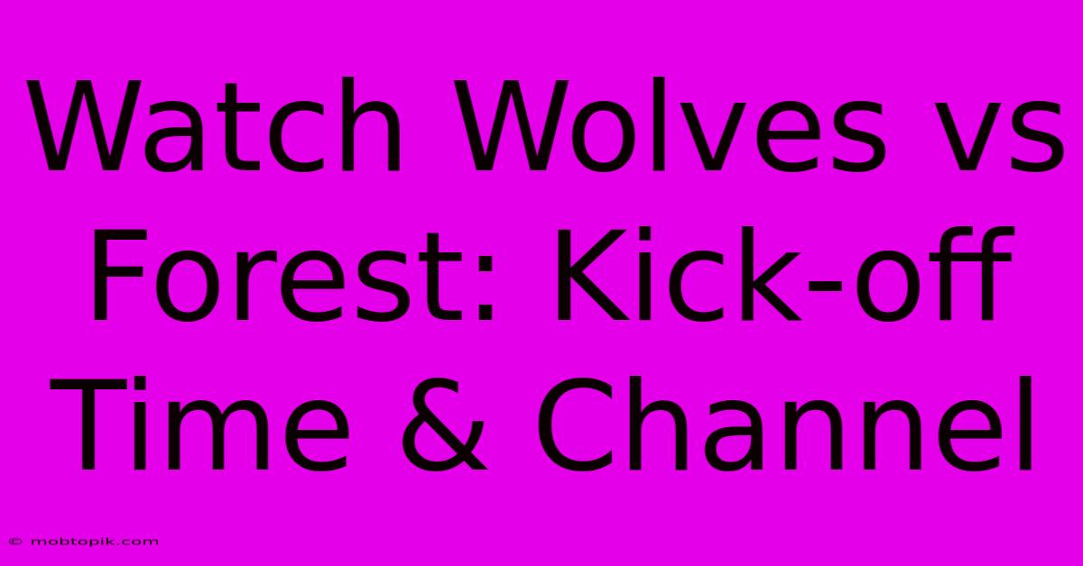 Watch Wolves Vs Forest: Kick-off Time & Channel