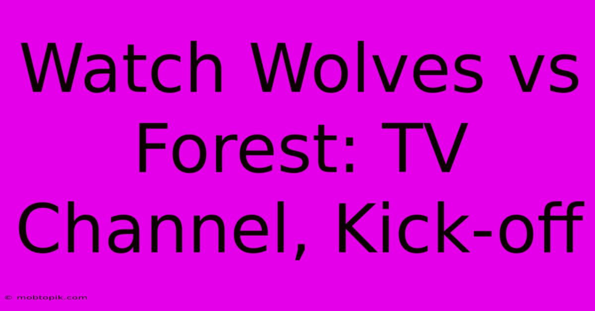 Watch Wolves Vs Forest: TV Channel, Kick-off