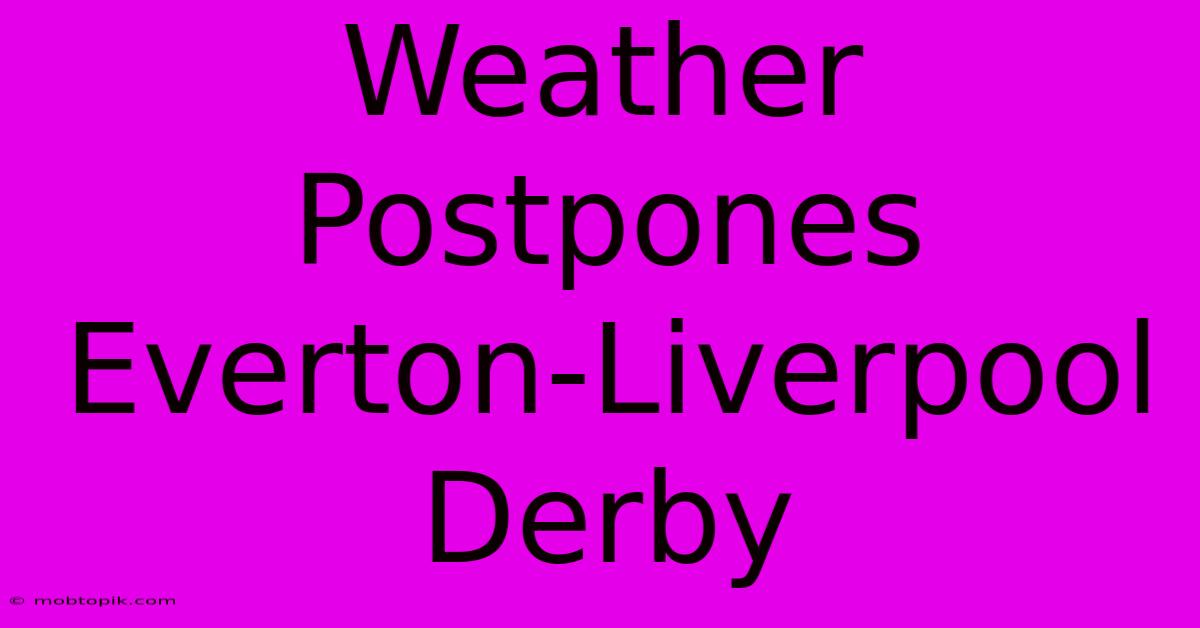 Weather Postpones Everton-Liverpool Derby Weather Postpones Everton-Liverpool Derby