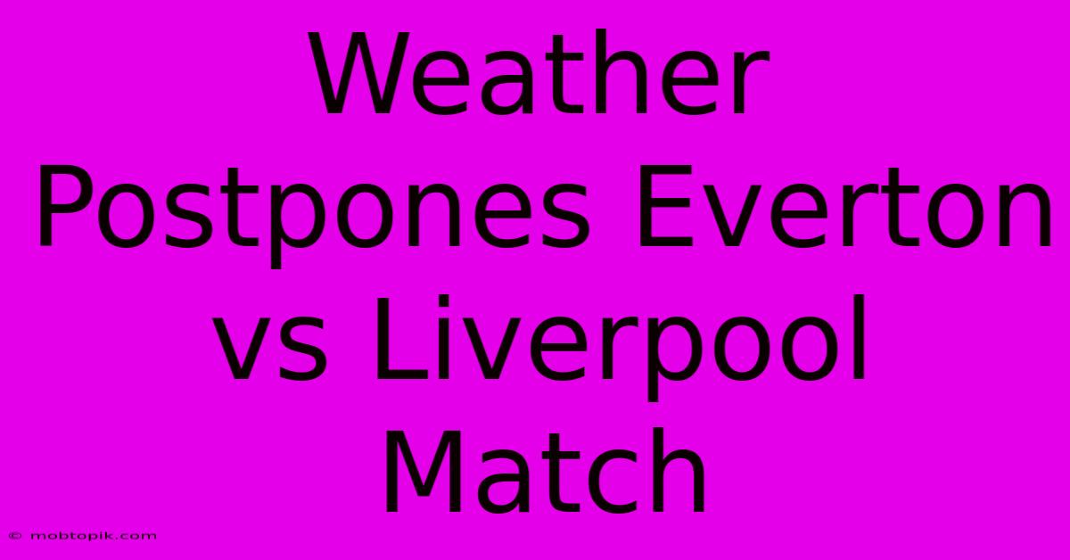 Weather Postpones Everton Vs Liverpool Match Weather Postpones Everton Vs Liverpool Match
