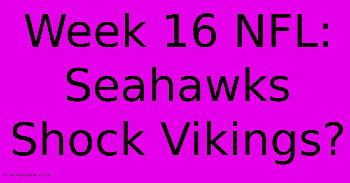 Week 16 NFL: Seahawks Shock Vikings?