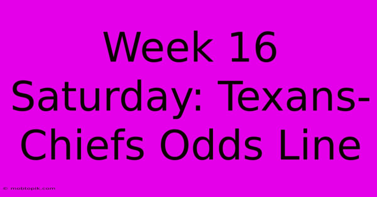 Week 16 Saturday: Texans-Chiefs Odds Line