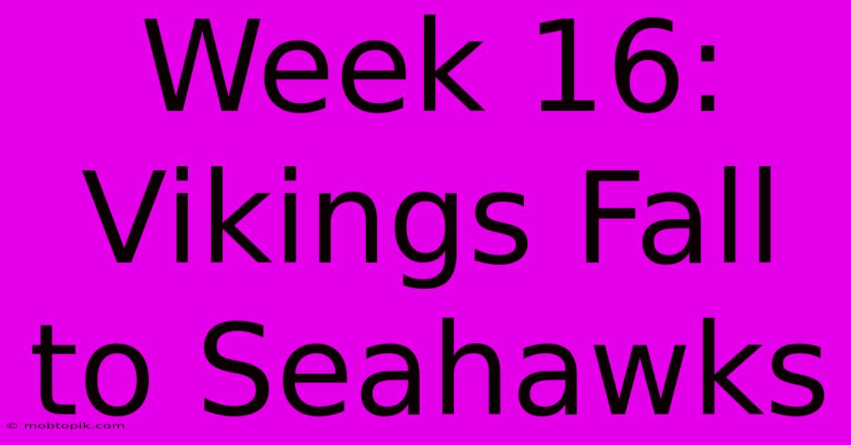 Week 16: Vikings Fall To Seahawks