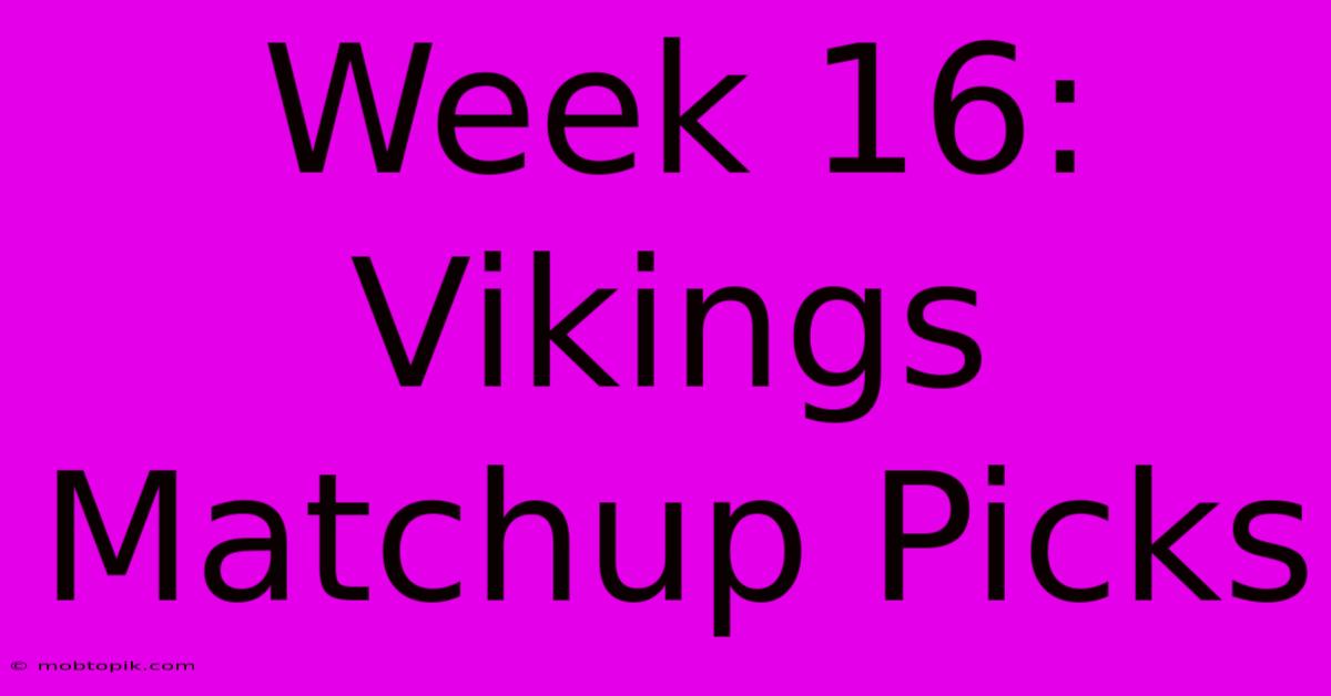 Week 16: Vikings Matchup Picks