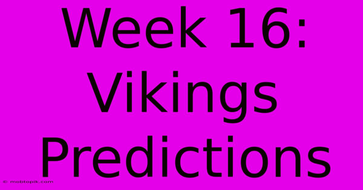 Week 16: Vikings Predictions