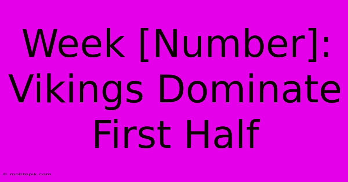 Week [Number]: Vikings Dominate First Half