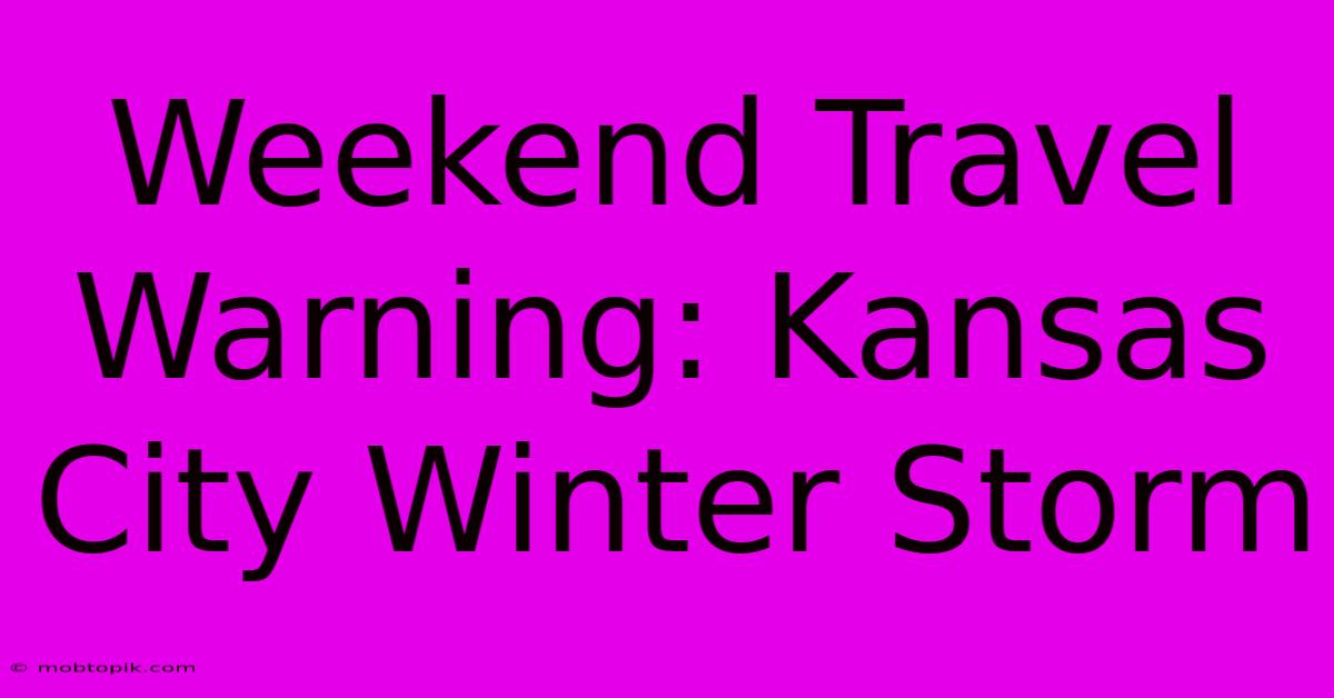 Weekend Travel Warning: Kansas City Winter Storm