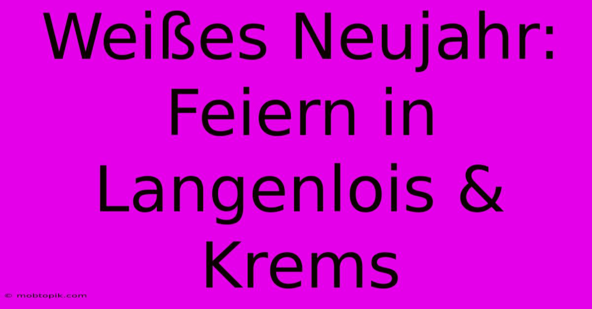 Weißes Neujahr: Feiern In Langenlois & Krems