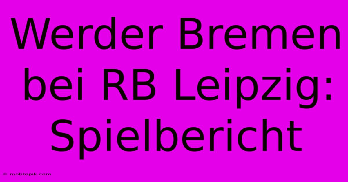 Werder Bremen Bei RB Leipzig: Spielbericht