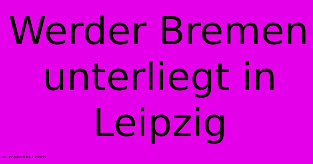 Werder Bremen Unterliegt In Leipzig