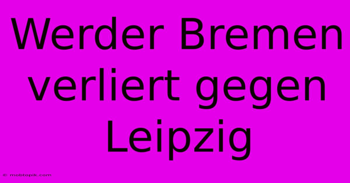 Werder Bremen Verliert Gegen Leipzig