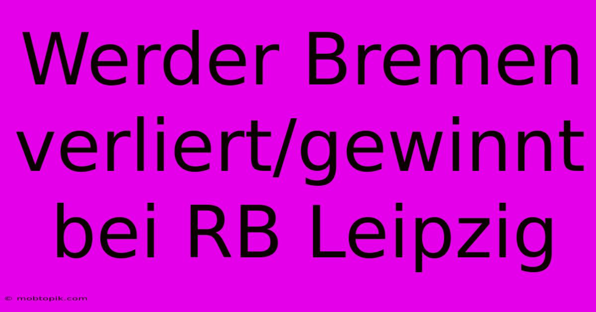 Werder Bremen Verliert/gewinnt Bei RB Leipzig