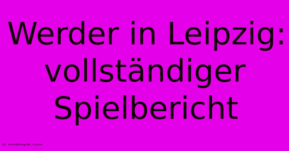 Werder In Leipzig: Vollständiger Spielbericht