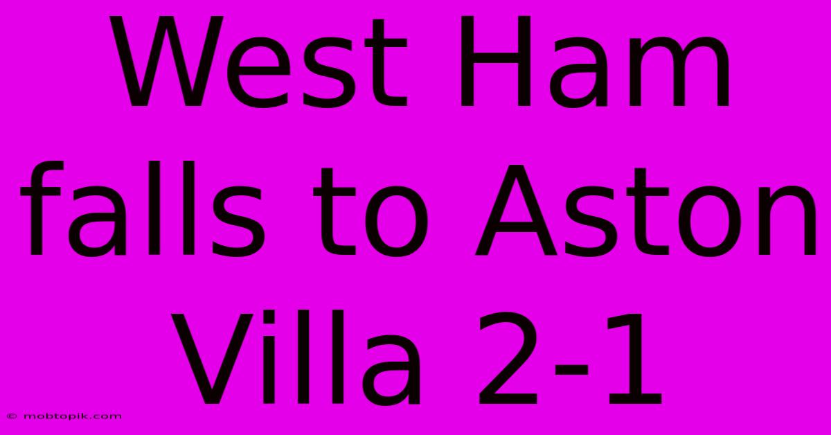 West Ham Falls To Aston Villa 2-1