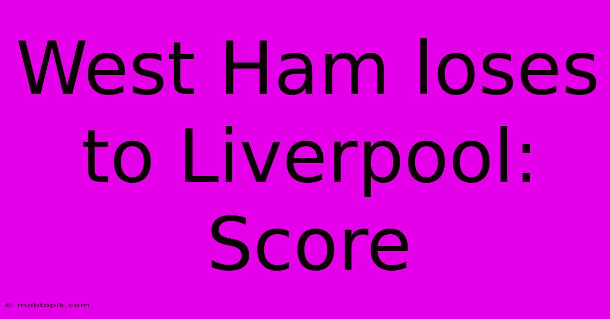 West Ham Loses To Liverpool: Score