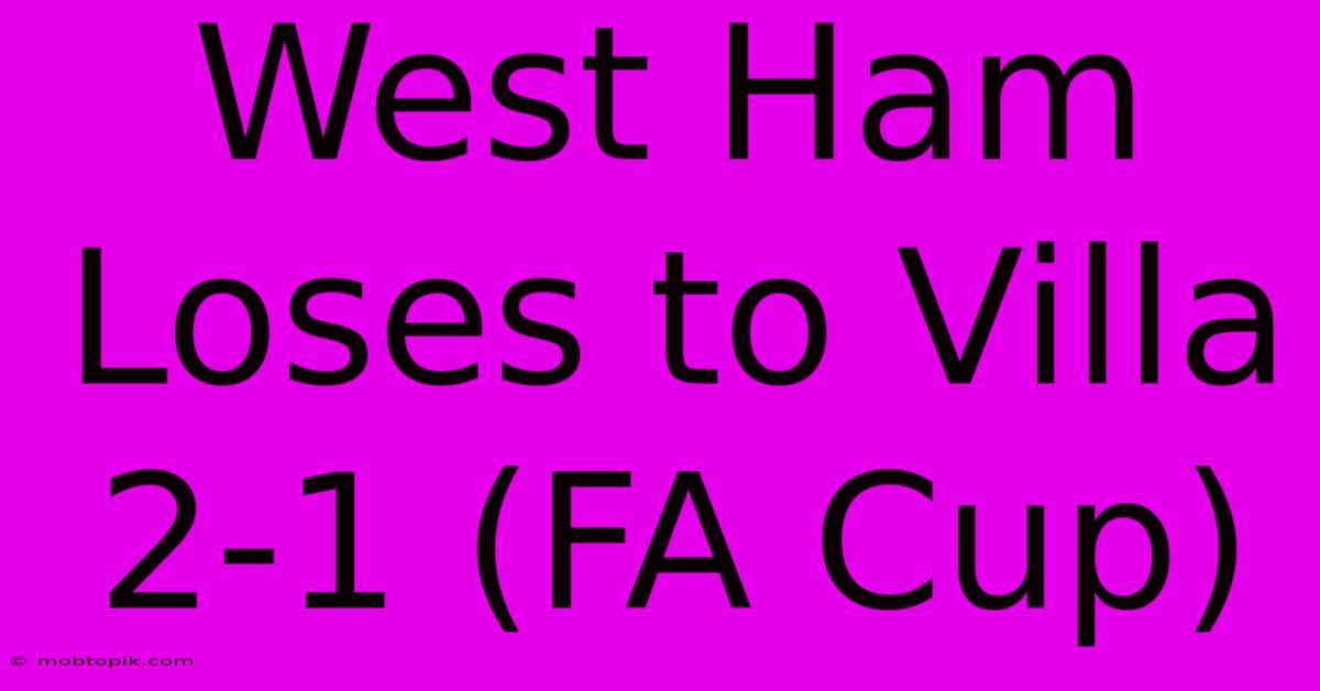 West Ham Loses To Villa 2-1 (FA Cup)