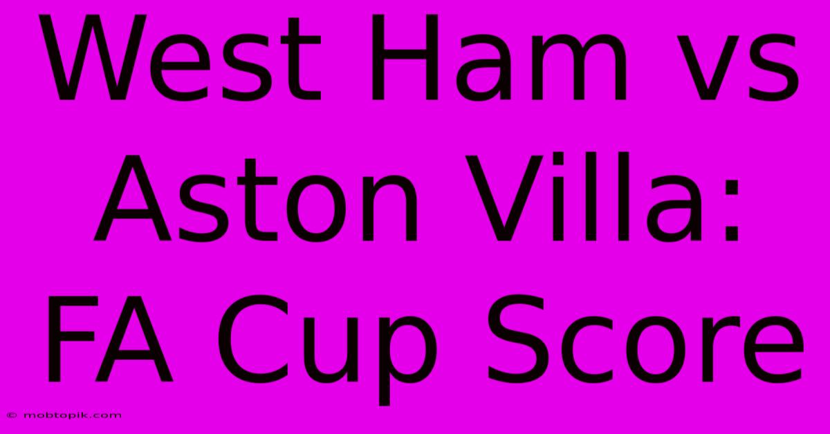 West Ham Vs Aston Villa: FA Cup Score