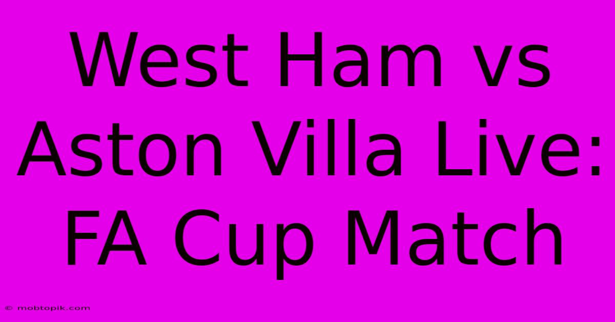 West Ham Vs Aston Villa Live: FA Cup Match