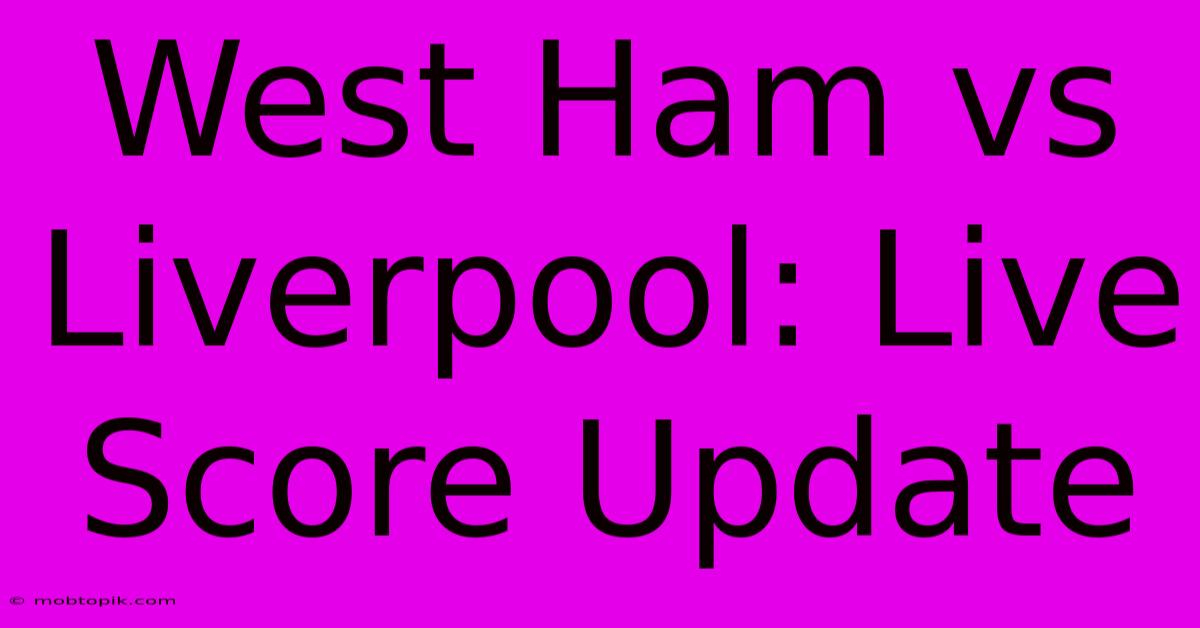 West Ham Vs Liverpool: Live Score Update