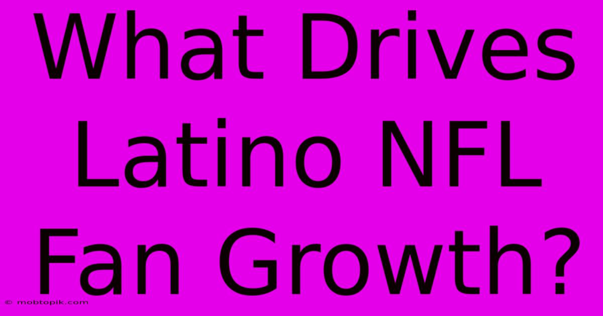 What Drives Latino NFL Fan Growth?