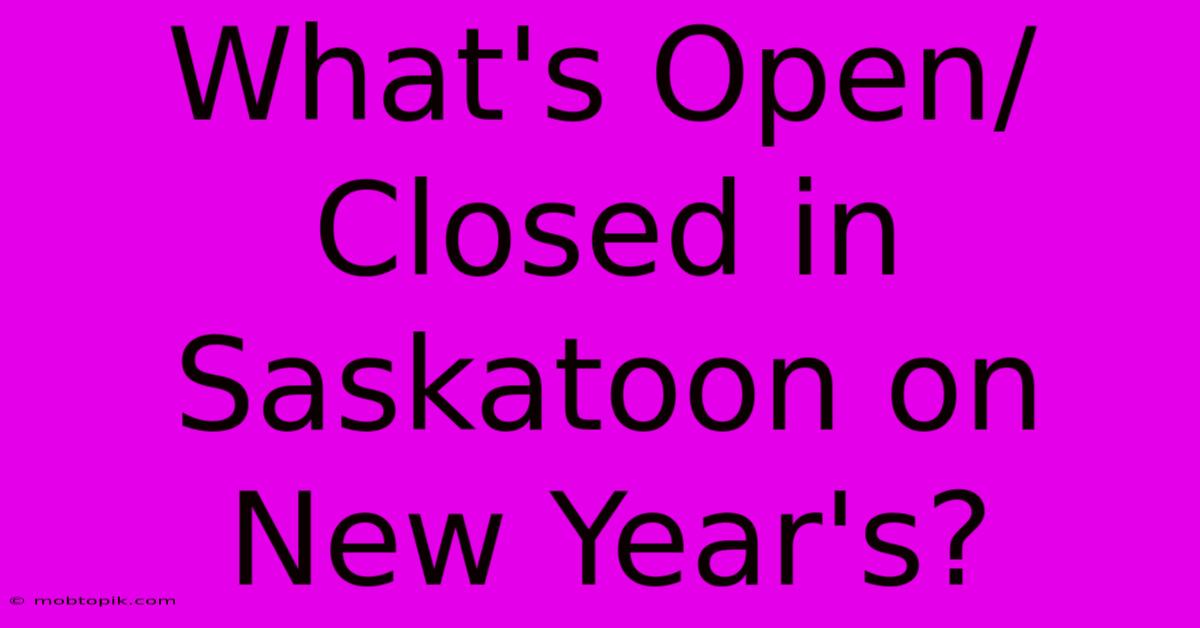 What's Open/Closed In Saskatoon On New Year's?