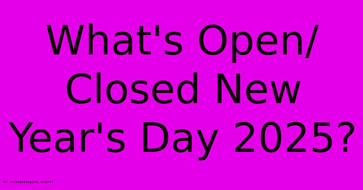 What's Open/Closed New Year's Day 2025?