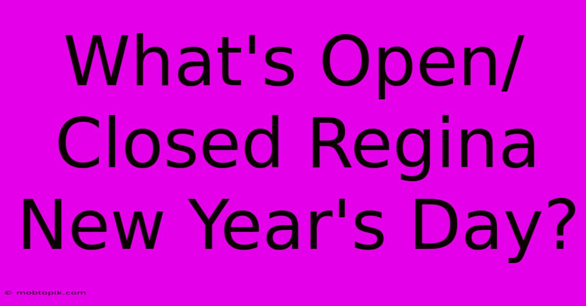 What's Open/Closed Regina New Year's Day?