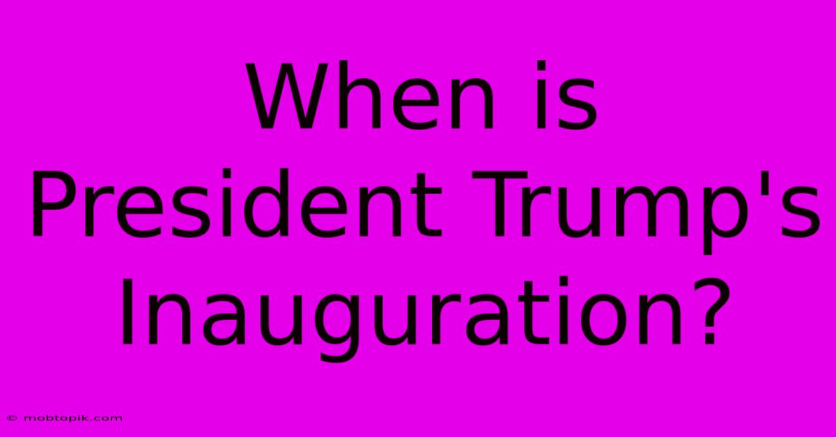 When Is President Trump's Inauguration?