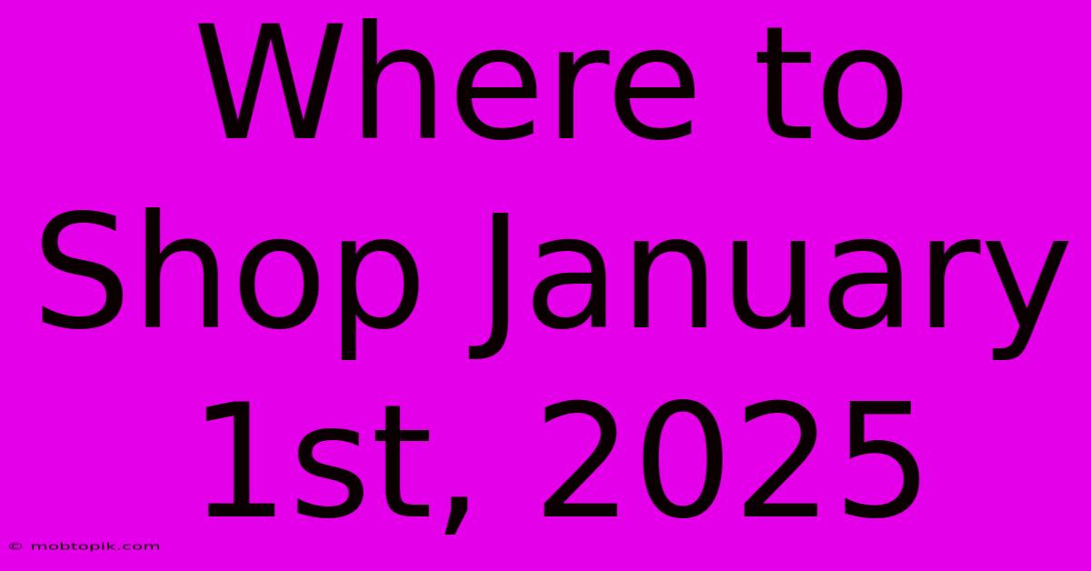 Where To Shop January 1st, 2025