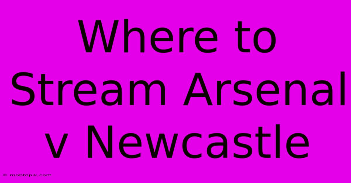 Where To Stream Arsenal V Newcastle