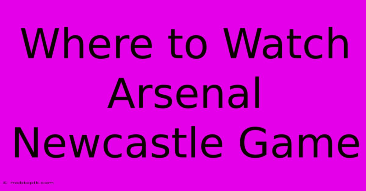 Where To Watch Arsenal Newcastle Game