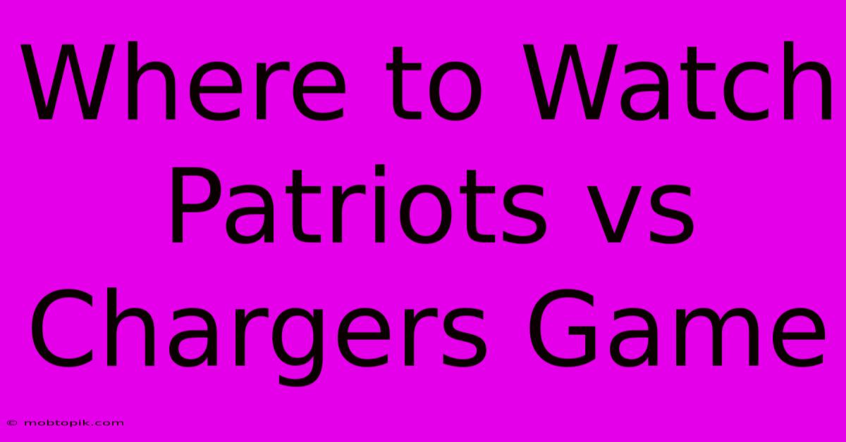 Where To Watch Patriots Vs Chargers Game