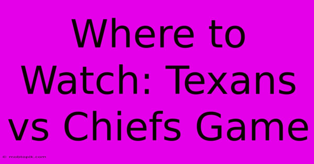 Where To Watch: Texans Vs Chiefs Game