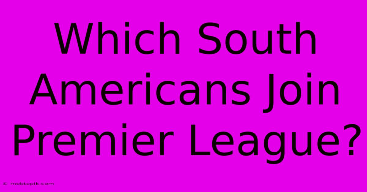 Which South Americans Join Premier League?