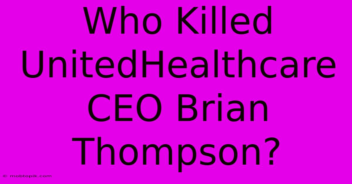 Who Killed UnitedHealthcare CEO Brian Thompson? Who Killed UnitedHealthcare CEO Brian Thompson?
