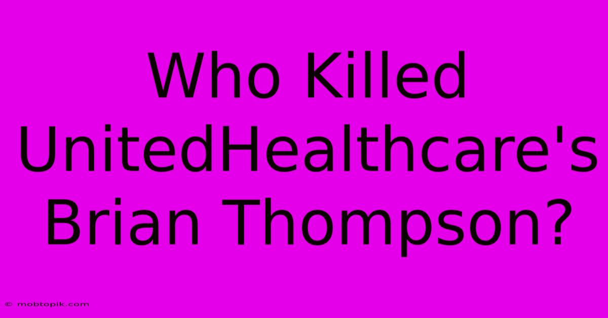 Who Killed UnitedHealthcare's Brian Thompson? Who Killed UnitedHealthcare's Brian Thompson?