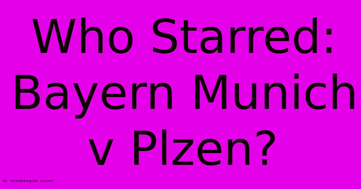 Who Starred: Bayern Munich V Plzen? Who Starred: Bayern Munich V Plzen?