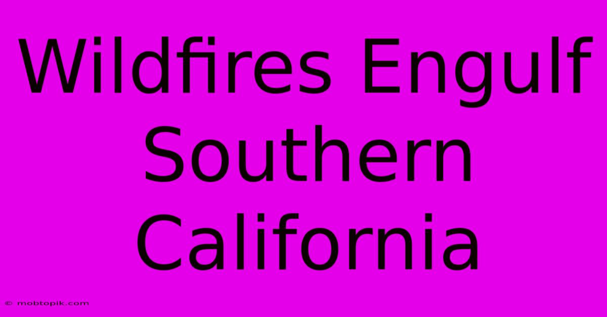 Wildfires Engulf Southern California