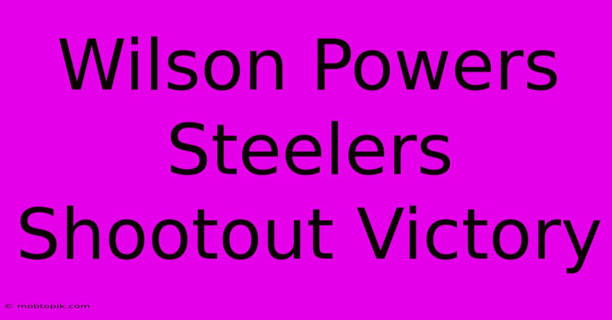 Wilson Powers Steelers Shootout Victory Wilson Powers Steelers Shootout Victory