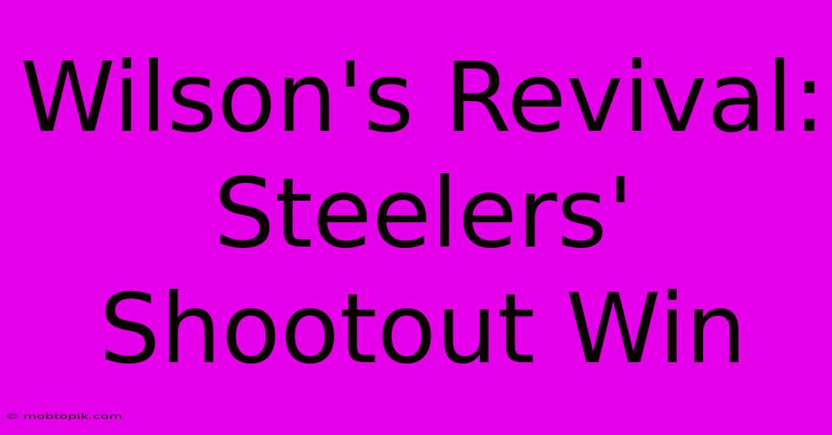 Wilson's Revival: Steelers' Shootout Win Wilson's Revival: Steelers' Shootout Win