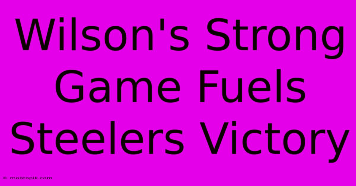 Wilson's Strong Game Fuels Steelers Victory Wilson's Strong Game Fuels Steelers Victory