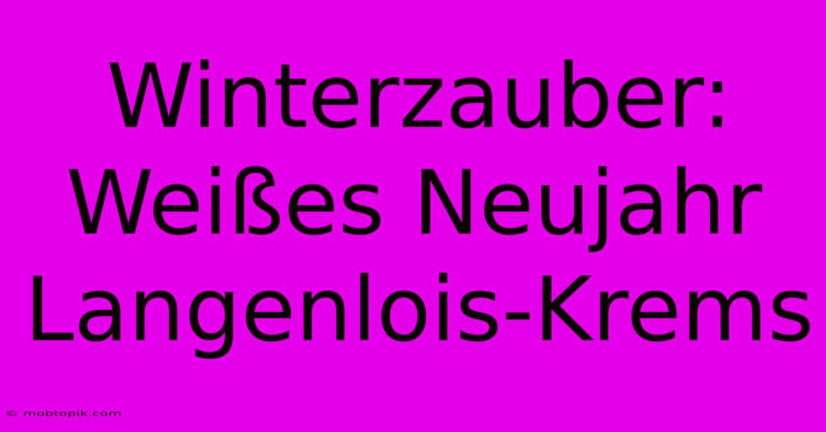 Winterzauber: Weißes Neujahr Langenlois-Krems