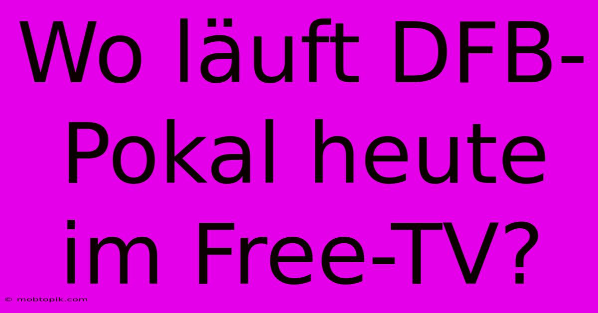 Wo Läuft DFB-Pokal Heute Im Free-TV?