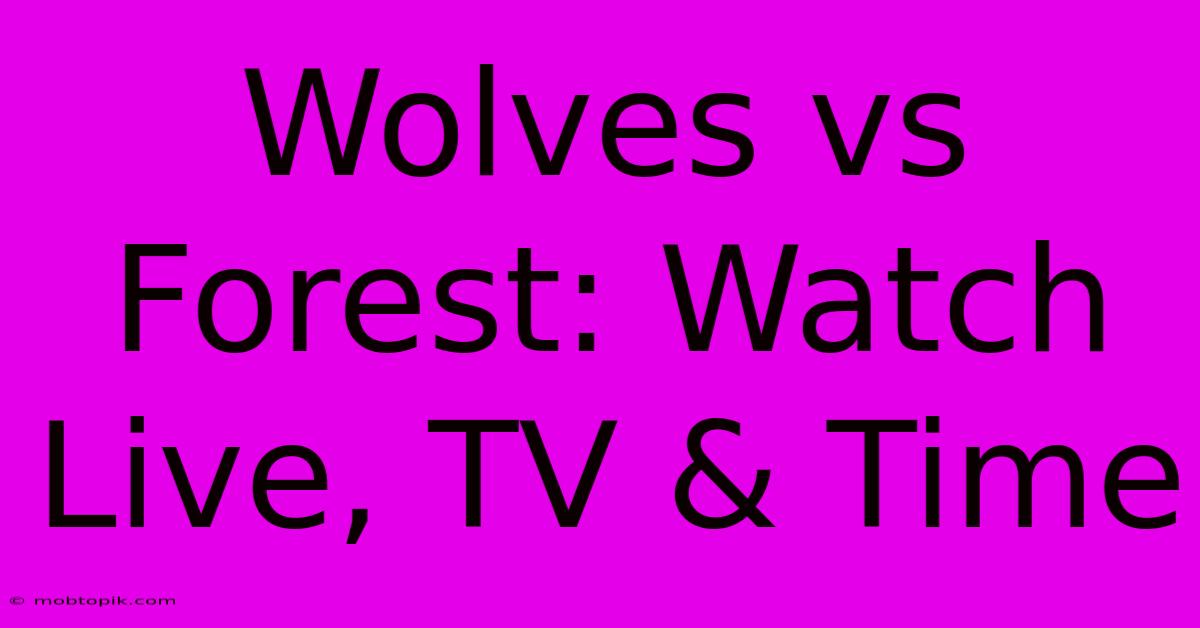 Wolves Vs Forest: Watch Live, TV & Time